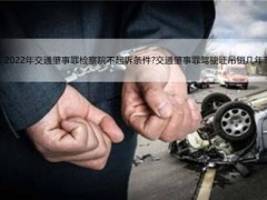 2022年交通肇事罪检察院不起诉前提?交通肇事罪驾驶证撤消几年？